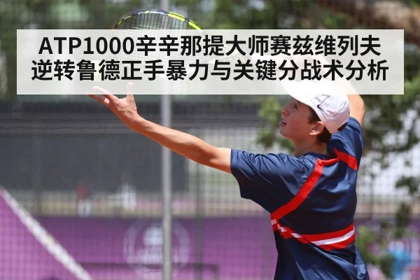 ATP1000辛辛那提大师赛兹维列夫逆转鲁德正手暴力与关键分战术分析
